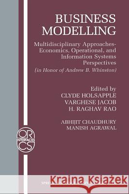 Business Modelling: Multidisciplinary Approaches Economics, Operational, and Information Systems Perspectives Holsapple, Clyde 9781461352914 Springer