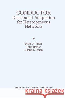 Conductor: Distributed Adaptation for Heterogeneous Networks Mark D. Yarvis Peter Reiher Gerald J. Popek 9781461353904 Springer