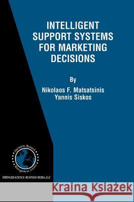 Intelligent Support Systems for Marketing Decisions Nikolaos F. Matsatsinis Y. Siskos Nikolaos F 9781461354154 Springer