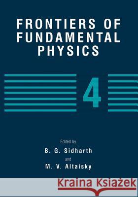 Frontiers of Fundamental Physics 4 B. G. Sidharth M. V. Altaisky B. G 9781461355052 Springer