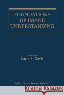Foundations of Image Understanding Larry S. Davis Larry S 9781461355991 Springer