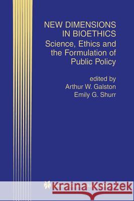 New Dimensions in Bioethics: Science, Ethics and the Formulation of Public Policy Galston, Arthur W. 9781461356301 Springer