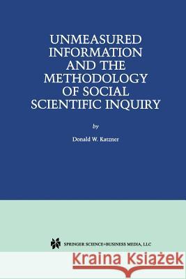 Unmeasured Information and the Methodology of Social Scientific Inquiry Donald W. Katzner Donald W 9781461356493 Springer