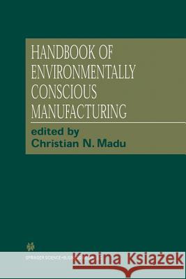Handbook of Environmentally Conscious Manufacturing Christian N. Madu Christian N 9781461356981 Springer