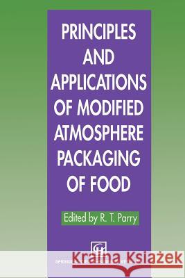 Principles and Applications of Modified Atmosphere Packaging of Foods R. T. Parry R. T 9781461358923 Springer