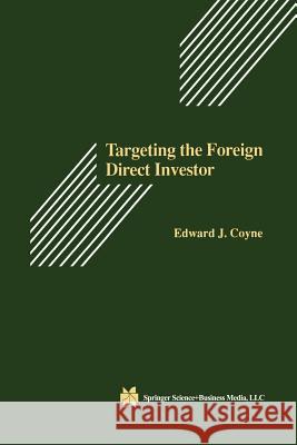 Targeting the Foreign Direct Investor: Strategic Motivation, Investment Size, and Developing Country Investment-Attraction Packages Coyne Sr, Edward J. 9781461359715 Springer