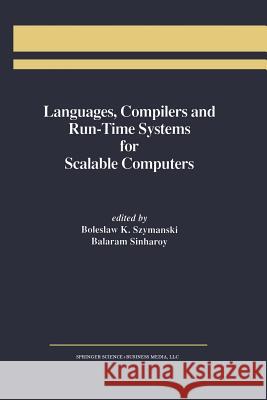 Languages, Compilers and Run-Time Systems for Scalable Computers Boleslaw K. Szymanski Balaram Sinharoy Boleslaw K 9781461359791 Springer