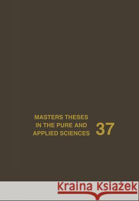 Masters Theses in the Pure and Applied Sciences: Accepted by Colleges and Universities of the United States and Canada Volume 37 Shafer, Wade H. 9781461360438 Springer