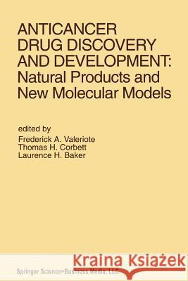 Anticancer Drug Discovery and Development: Natural Products and New Molecular Models: Proceedings of the Second Drug Discovery and Development Symposi Frederick A Thomas H Laurence H 9781461361183 Springer