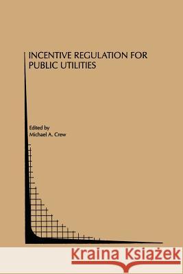 Incentive Regulation for Public Utilities Michael A. Crew Michael A 9781461362029 Springer