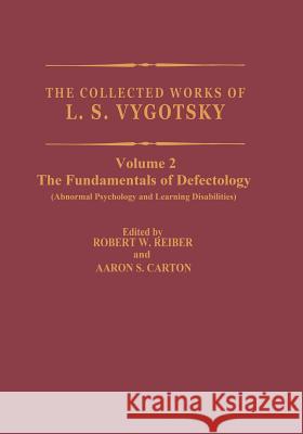 The Collected Works of L.S. Vygotsky: The Fundamentals of Defectology (Abnormal Psychology and Learning Disabilities) Rieber, Robert W. 9781461362128