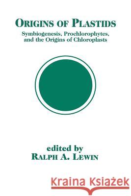 Origins of Plastids: Symbiogenesis, Prochlorophytes and the Origins of Chloroplasts Lewin, Ralph A. 9781461362180 Springer