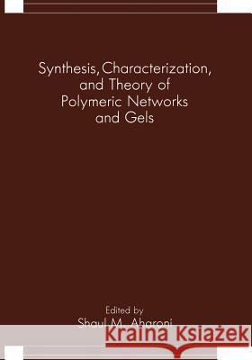 Synthesis, Characterization, and Theory of Polymeric Networks and Gels Shaul M. Aharoni Shaul M 9781461363149 Springer