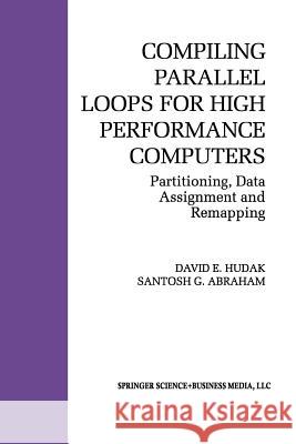 Compiling Parallel Loops for High Performance Computers: Partitioning, Data Assignment and Remapping Hudak, David E. 9781461363866 Springer