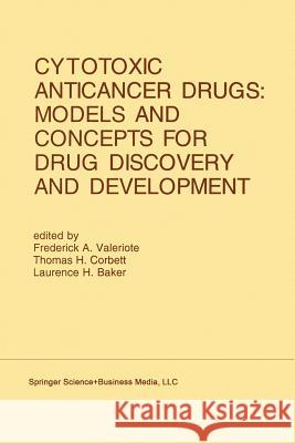 Cytotoxic Anticancer Drugs: Models and Concepts for Drug Discovery and Development: Proceedings of the Twenty-Second Annual Cancer Symposium Detroit, Frederick A Thomas H Laurence H 9781461365488 Springer