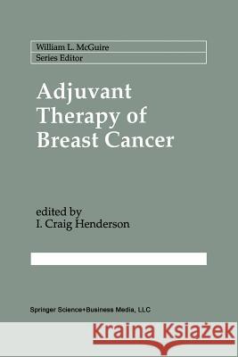 Adjuvant Therapy of Breast Cancer I. Craig Henderson I. Crai 9781461365501 Springer