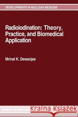Radioiodination: Theory, Practice, and Biomedical Applications Mrinal K. Dewanjee Mrinal K 9781461365563 Springer