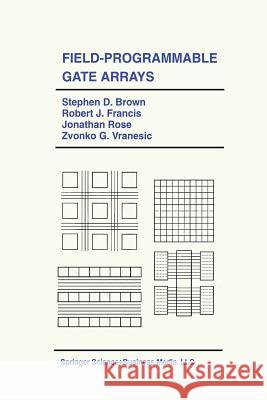 Field-Programmable Gate Arrays Stephen D Robert J Jonathan Rose 9781461365877 Springer