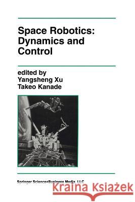 Space Robotics: Dynamics and Control Yangsheng Xu                             Takeo Kanade 9781461365952 Springer