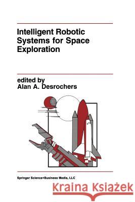 Intelligent Robotic Systems for Space Exploration Alan A Alan A. DesRochers 9781461366164 Springer