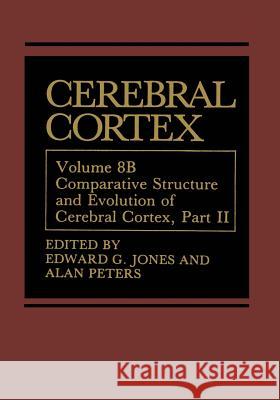 Cerebral Cortex: Comparative Structure and Evolution of Cerebral Cortex, Part II Jones, Edward G. 9781461367062 Springer