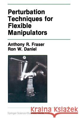 Perturbation Techniques for Flexible Manipulators Anthony R Ron W Anthony R. Fraser 9781461367758 Springer