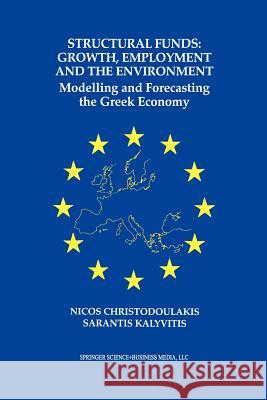 Structural Funds: Growth, Employment and the Environment: Modelling and Forecasting the Greek Economy Christodoulakis, Nicos 9781461369530 Springer