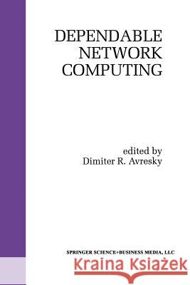 Dependable Network Computing Dimiter R. Avresky Dimiter R 9781461370536 Springer