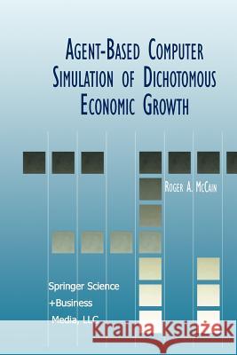 Agent-Based Computer Simulation of Dichotomous Economic Growth Roger A. McCain Roger A 9781461370857 Springer