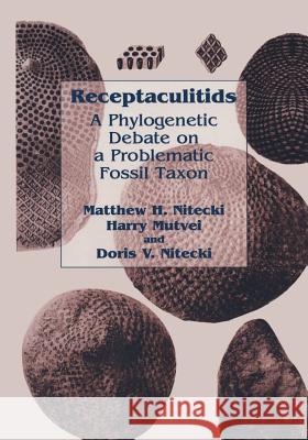 Receptaculitids: A Phylogenetic Debate on a Problematic Fossil Taxon Nitecki, Matthew H. 9781461371243 Springer
