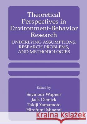 Theoretical Perspectives in Environment-Behavior Research: Underlying Assumptions, Research Problems, and Methodologies Wapner, Seymour 9781461371298 Springer