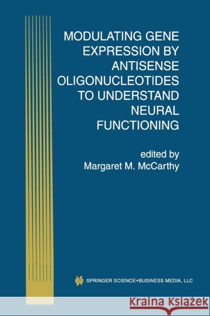 Modulating Gene Expression by Antisense Oligonucleotides to Understand Neural Functioning Margaret M. McCarthy Margaret M 9781461372387 Springer