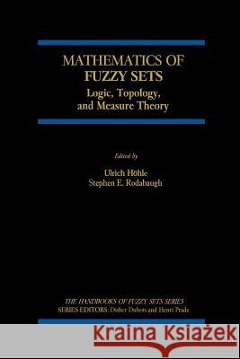 Mathematics of Fuzzy Sets: Logic, Topology, and Measure Theory Höhle, Ulrich 9781461373100