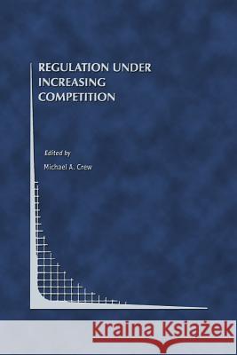 Regulation Under Increasing Competition Michael A Michael A. Crew 9781461373285 Springer