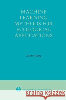 Machine Learning Methods for Ecological Applications Alan H. Fielding Alan H 9781461374138 Springer
