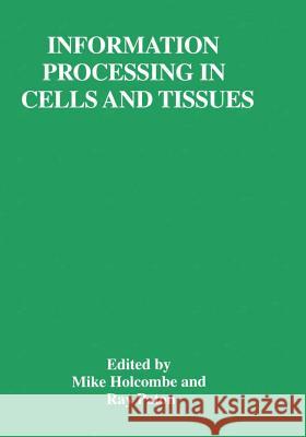 Information Processing in Cells and Tissues Mike Holcombe Ray Paton 9781461374381