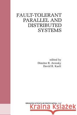 Fault-Tolerant Parallel and Distributed Systems Dimiter R. Avresky David R. Kaeli Dimiter R 9781461374886 Springer