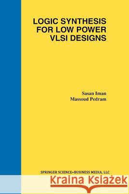 Logic Synthesis for Low Power VLSI Designs Sasan Iman Massoud Pedram 9781461374909 Springer