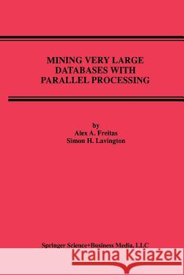 Mining Very Large Databases with Parallel Processing Alex A Simon H Alex A. Freitas 9781461375234 Springer