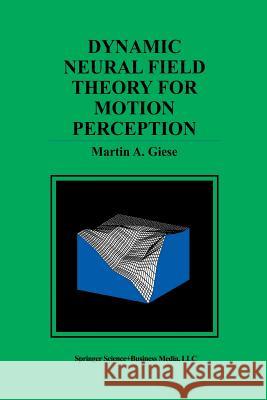Dynamic Neural Field Theory for Motion Perception Martin A. Giese Martin A 9781461375531 Springer