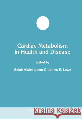 Cardiac Metabolism in Health and Disease James E Salah Abdel-aleem James E. Lowe 9781461376033 Springer