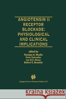 Angiotensin II Receptor Blockade Physiological and Clinical Implications Naranjan S. Dhalla Peter Zahradka Ian M. C. Dixon 9781461376316 Springer