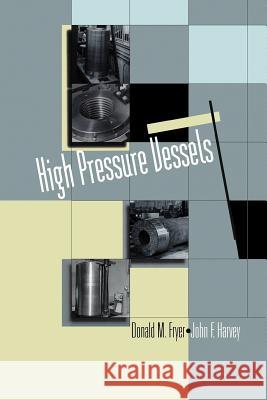 High Pressure Vessels Donald M. Fryer John F. Harvey Donald M 9781461377443