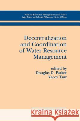 Decentralization and Coordination of Water Resource Management Douglas D. Parker Yacov Tsur Douglas D 9781461378037 Springer
