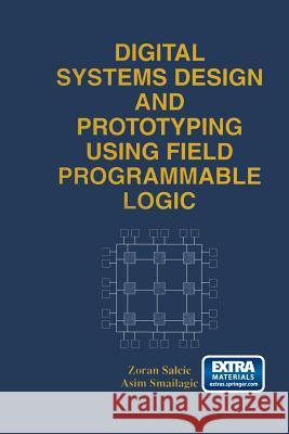 Digital Systems Design and Prototyping Using Field Programmable Logic Zoran Salcic Asim Smailagic 9781461378075