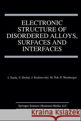 Electronic Structure of Disordered Alloys, Surfaces and Interfaces Ilja Turek Vaclav Drchal Josef Kudrnovsky 9781461378709 Springer