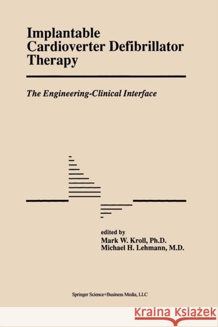 Implantable Cardioverter Defibrillator Therapy: The Engineering-Clinical Interface Mark W. Kroll Michael H. Lehmann Mark W 9781461379140 Springer