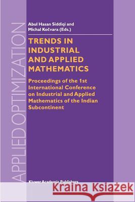 Trends in Industrial and Applied Mathematics: Proceedings of the 1st International Conference on Industrial and Applied Mathematics of the Indian Subc Siddiqi, Abul Hasan 9781461379676 Springer