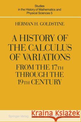 A History of the Calculus of Variations from the 17th Through the 19th Century Goldstine, H. H. 9781461381082 Springer