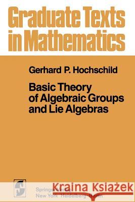 Basic Theory of Algebraic Groups and Lie Algebras G. P G. P. Hochschild 9781461381167 Springer